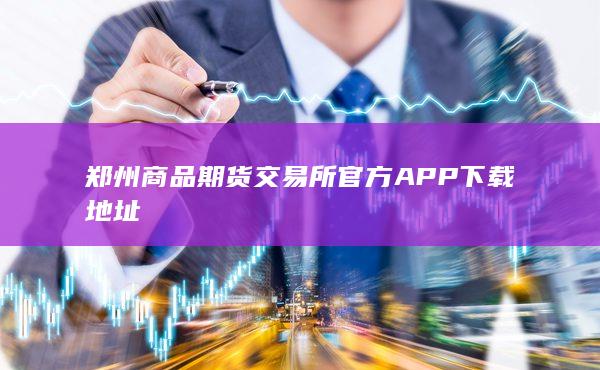 郑州商品期货交易所官方APP下载地址