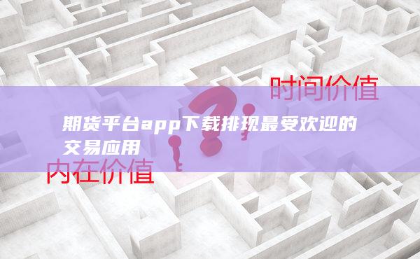 期货平台app下载排现最受欢迎的交易应用