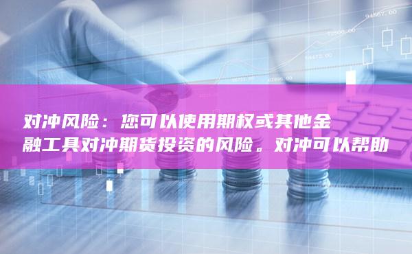 您可以使用期权或其他金融工具对冲期货投资的风险