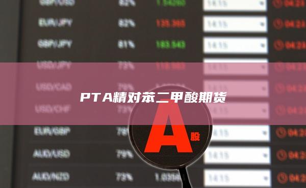 PTA精对苯二甲酸期货