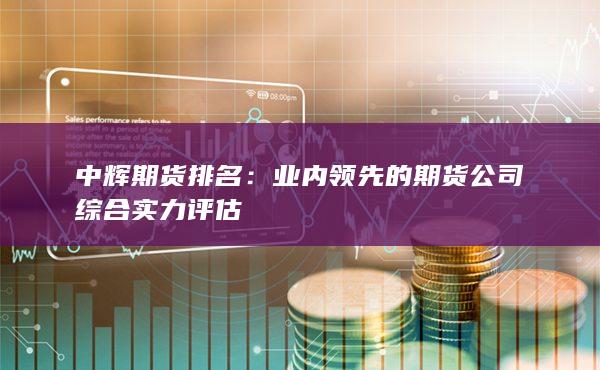 业内领先的期货公司综合实力评估